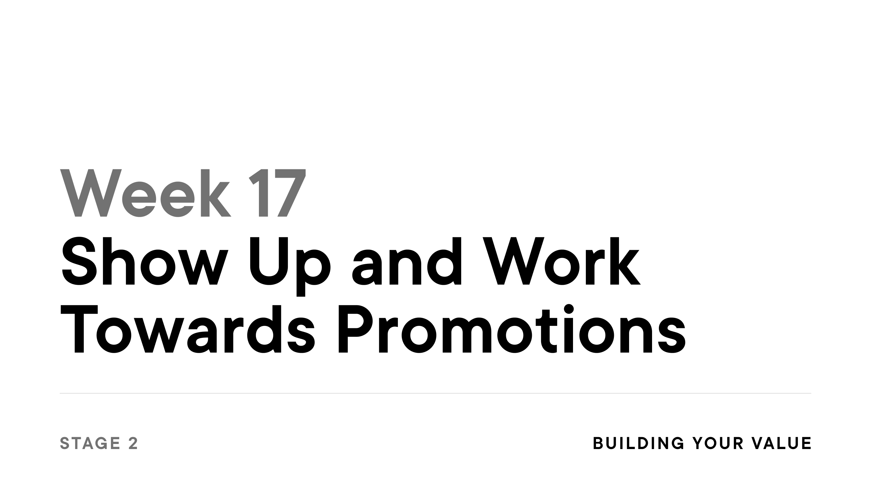 Week 17: Show Up and Work Towards Promotions